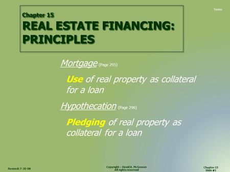 Revised: 7-30-08 Chapter 15 Slide #1 Copyright – David A. McGowan All rights reserved Chapter 15 REAL ESTATE FINANCING: PRINCIPLES Mortgage (Page 295)