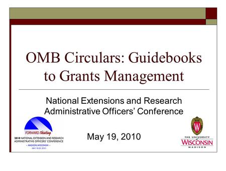 OMB Circulars: Guidebooks to Grants Management National Extensions and Research Administrative Officers’ Conference May 19, 2010.