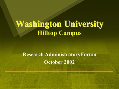 Washington University Washington University Hilltop Campus Research Administrators Forum October 2002.