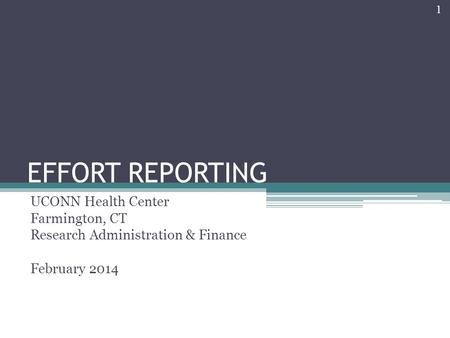 EFFORT REPORTING UCONN Health Center Farmington, CT Research Administration & Finance February 2014 1.