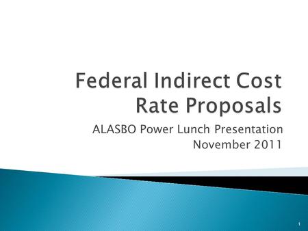 ALASBO Power Lunch Presentation November 2011 1.  Indirect Cost Proposals  Submittals  Definitions  Completing the forms 2.