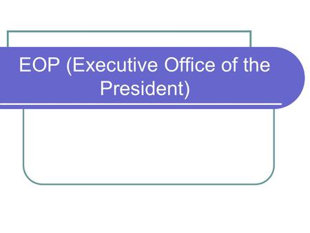 EOP (Executive Office of the President). starter Which duty of the president do you think is most important?