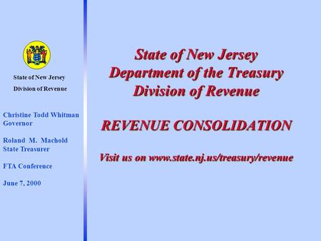 State of New Jersey Department of the Treasury Division of Revenue REVENUE CONSOLIDATION Visit us on www.state.nj.us/treasury/revenue Christine Todd Whitman.