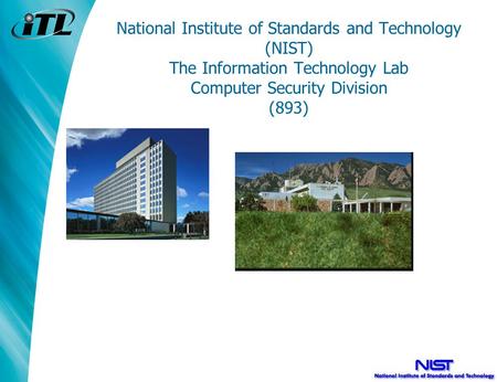 National Institute of Standards and Technology (NIST) The Information Technology Lab Computer Security Division (893)