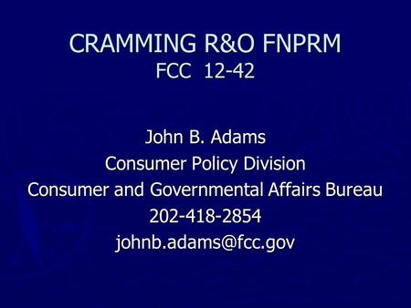 CRAMMING R&O FNPRM FCC 12-42 John B. Adams Consumer Policy Division Consumer and Governmental Affairs Bureau