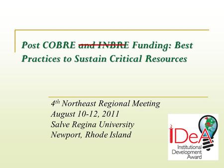 Post COBRE and INBRE Funding: Best Practices to Sustain Critical Resources 4 th Northeast Regional Meeting August 10-12, 2011 Salve Regina University Newport,