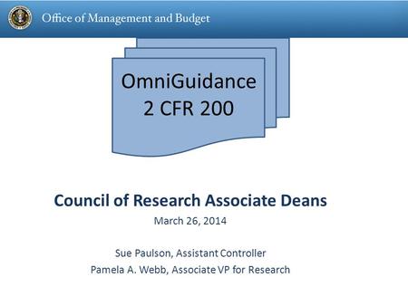 OmniGuidance 2 CFR 200 Council of Research Associate Deans March 26, 2014 Sue Paulson, Assistant Controller Pamela A. Webb, Associate VP for Research.