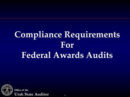 1 Office of the Utah State Auditor Compliance Requirements For Federal Awards Audits.