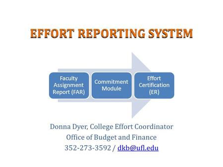 EFFORT REPORTING SYSTEM Donna Dyer, College Effort Coordinator Office of Budget and Finance 352-273-3592 / Faculty Assignment Report.