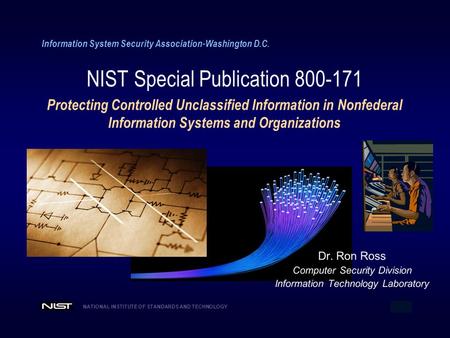 NATIONAL INSTITUTE OF STANDARDS AND TECHNOLOGY 1 Information System Security Association-Washington D.C. NIST Special Publication 800-171 Protecting Controlled.