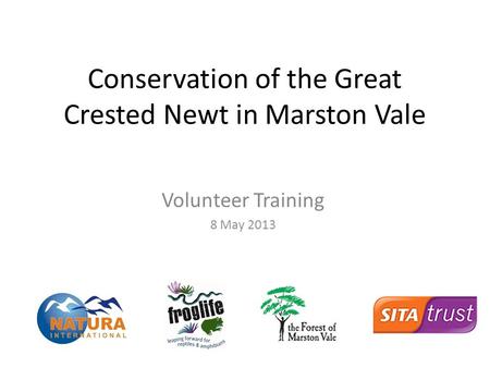 Conservation of the Great Crested Newt in Marston Vale Volunteer Training 8 May 2013.