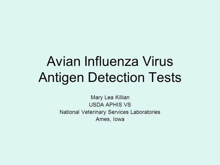 Avian Influenza Virus Antigen Detection Tests Mary Lea Killian USDA APHIS VS National Veterinary Services Laboratories Ames, Iowa.
