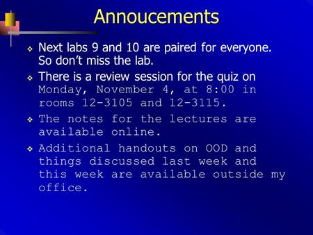 Annoucements  Next labs 9 and 10 are paired for everyone. So don’t miss the lab.  There is a review session for the quiz on Monday, November 4, at 8:00.