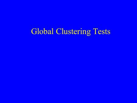 Global Clustering Tests. Tests for Spatial Randomness H 0 : The risk of disease is the same everywhere after adjustment for age, gender and/or other covariates.