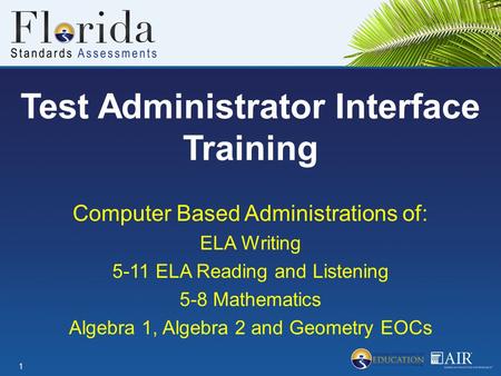 Test Administrator Interface Training Computer Based Administrations of: ELA Writing 5-11 ELA Reading and Listening 5-8 Mathematics Algebra 1, Algebra.