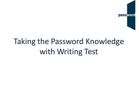 Taking the Password Knowledge with Writing Test. Candidate Details Complete this section with information about yourself. You will be asked for your name,