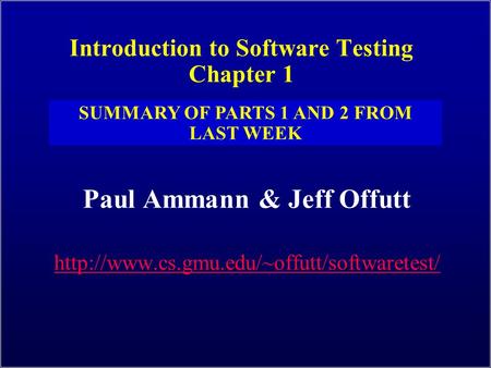 Introduction to Software Testing Chapter 1 Paul Ammann & Jeff Offutt  SUMMARY OF PARTS 1 AND 2 FROM LAST WEEK.