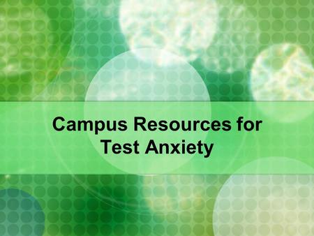 Campus Resources for Test Anxiety. Tutorial Services Chemistry & Biology Economics-7 American Sign Language Arabic, French, German, Spanish Anthropology.