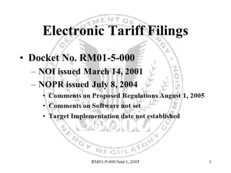 RM01-5-000 June 1, 20051 Electronic Tariff Filings Docket No. RM01-5-000 –NOI issued March 14, 2001 –NOPR issued July 8, 2004 Comments on Proposed Regulations.