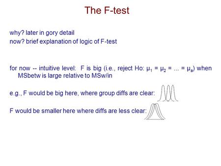 Why? later in gory detail now? brief explanation of logic of F-test for now -- intuitive level: F is big (i.e., reject Ho: μ 1 = μ 2 =... = μ a ) when.