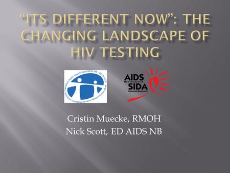 Cristin Muecke, RMOH Nick Scott, ED AIDS NB.  Why HIV testing remains important  Treatment as prevention  Discuss advantages/disadvantages of various.