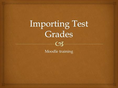 Moodle training.  Start in Grader report  FirstlastIDTest 1 Rusty Can91234582 Rusty Can81234595 Jim Shoe71234581 Joe Snow61234556 Check your Excel.