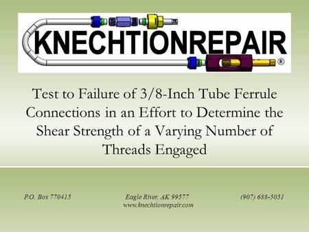 Test to Failure of 3/8-Inch Tube Ferrule Connections in an Effort to Determine the Shear Strength of a Varying Number of Threads Engaged P.O. Box 770415.