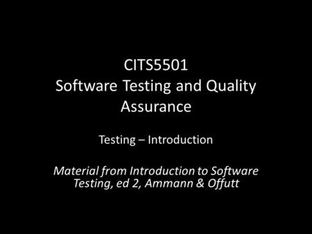CITS5501 Software Testing and Quality Assurance Testing – Introduction Material from Introduction to Software Testing, ed 2, Ammann & Offutt.
