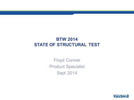 BTW 2014 STATE OF STRUCTURAL TEST Floyd Conner Product Specialist Sept 2014.