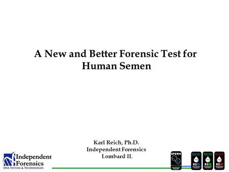 SPERM HYLITER Karl Reich, Ph.D. Independent Forensics Lombard IL A New and Better Forensic Test for Human Semen.