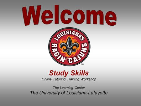 Study Skills Online Tutoring Training Workshop The Learning Center The University of Louisiana-Lafayette.