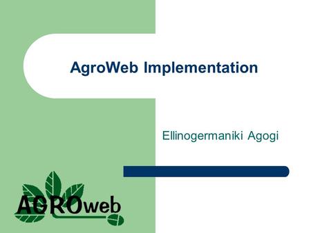 AgroWeb Implementation Ellinogermaniki Agogi. “Test” run (first year) Introduction of the project in the Classroom Determination of the work-plan Selection.