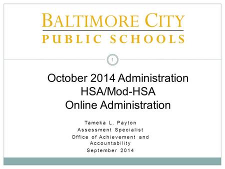 October 2014 Administration HSA/Mod-HSA Online Administration 1 Tameka L. Payton Assessment Specialist Office of Achievement and Accountability September.