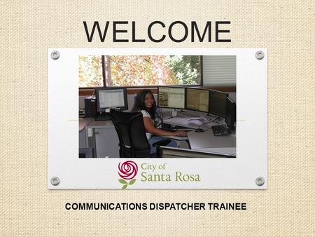 WELCOME COMMUNICATIONS DISPATCHER TRAINEE. THE HISTORY OF 9-1-1 Adopted in 1968 by the telephone industry Nationwide emergency number for universal access.