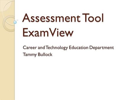 Assessment Tool ExamView Career and Technology Education Department Tammy Bullock.
