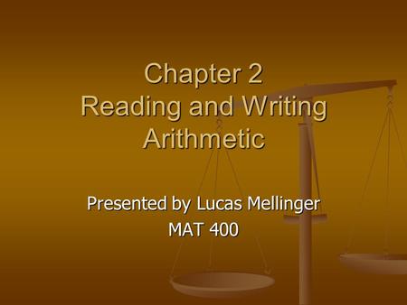 Chapter 2 Reading and Writing Arithmetic Presented by Lucas Mellinger MAT 400.