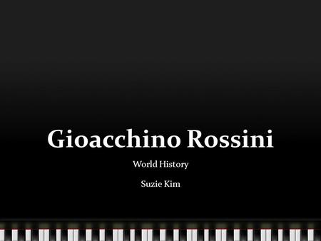 Gioacchino Rossini World History Suzie Kim. Gioacchino Rossini.