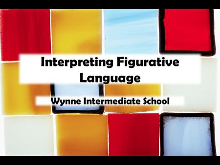 Interpreting Figurative Language Wynne Intermediate School.