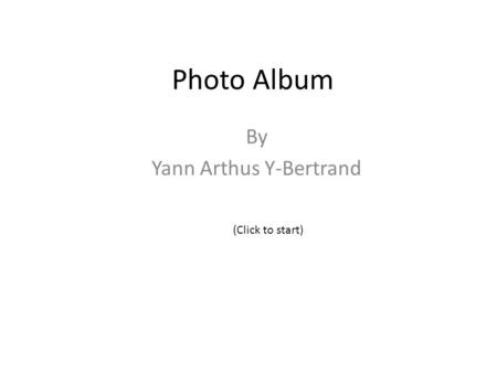 Photo Album By Yann Arthus Y-Bertrand (Click to start)