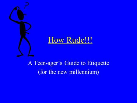 How Rude!!! A Teen-ager’s Guide to Etiquette (for the new millennium)