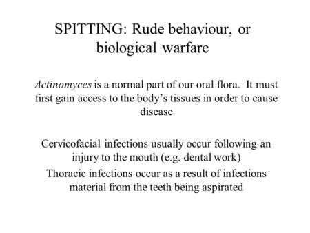 SPITTING: Rude behaviour, or biological warfare Actinomyces is a normal part of our oral flora. It must first gain access to the body’s tissues in order.