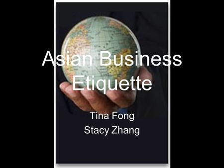 Asian Business Etiquette Tina Fong Stacy Zhang. Introduction ► Importance of Understanding culture ► Attire and Appearance ► Behavior ► Business Card.