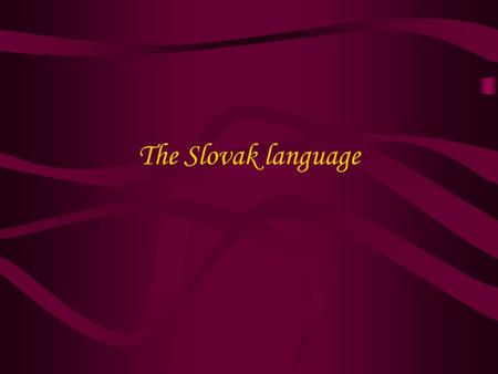 The Slovak language. The Slovak language today in Slovak: slovenský jazyk, slovenčina the official language of the Slovak Republic member of the Indo-European.