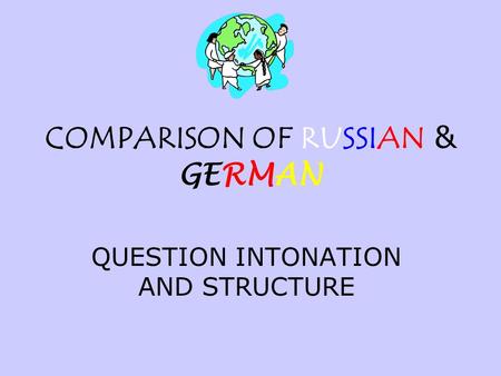 COMPARISON OF RUSSIAN & GERMAN QUESTION INTONATION AND STRUCTURE.