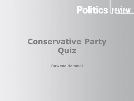 Conservative Party Quiz Rowena Hammal. Conservative Party: Quiz How to do this quiz Use a pen and paper to record your answers. Once you’ve finished the.