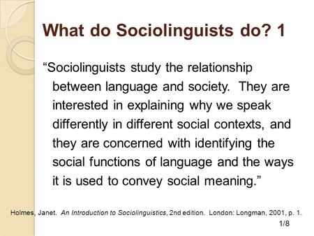 What do Sociolinguists do? 1 “Sociolinguists study the relationship between language and society. They are interested in explaining why we speak differently.