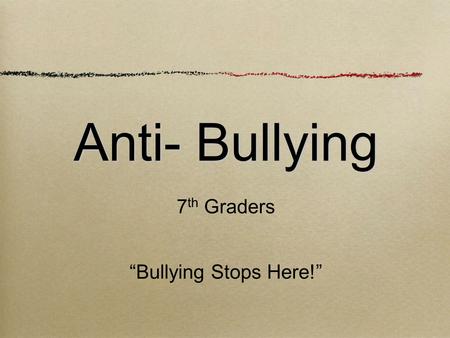 Anti- Bullying 7 th Graders “Bullying Stops Here!”