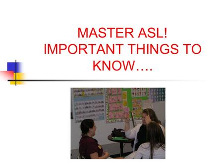 MASTER ASL! IMPORTANT THINGS TO KNOW….