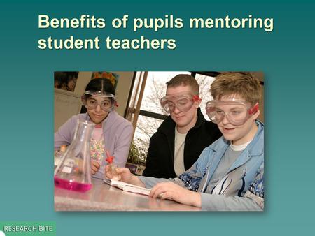 Benefits of pupils mentoring student teachers. Key issue addressed by the study  The study looked at a school-university project where pupils acted as.