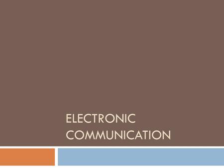 ELECTRONIC COMMUNICATION. Electronic Communications There are over 60 billion e-mails sent everyday around the world There are over 2 billion cell phone.